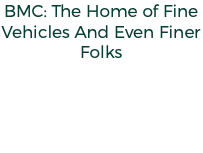 BMC: The Home of Fine Vehicles And Even Finer Folks